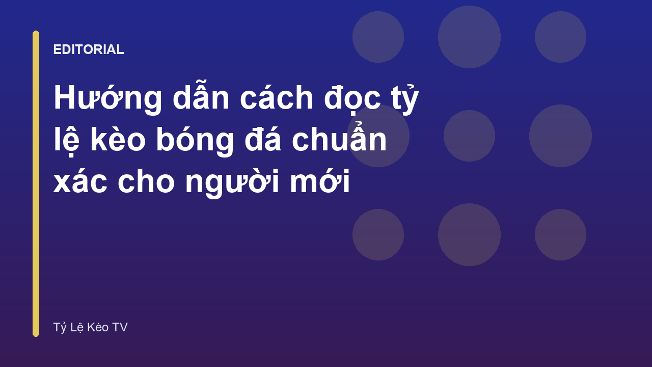 Hướng dẫn cách đọc tỷ lệ kèo bóng đá cho người mới bắt đầu