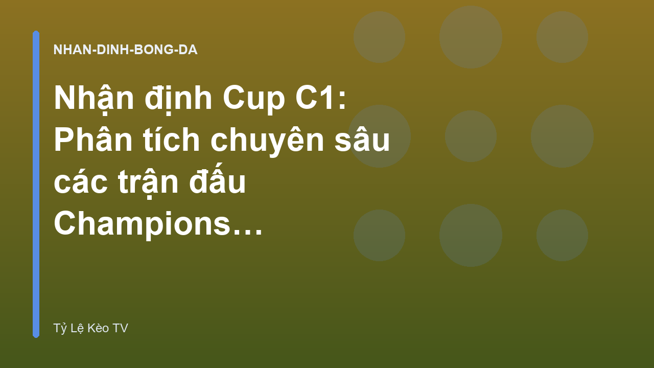 Read more about the article Nhận định Cup C1: Phân tích chuyên sâu các trận đấu Champions League