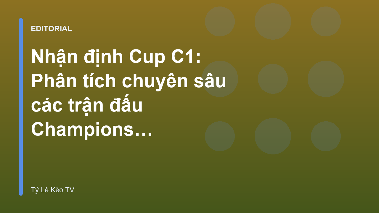Nhận định bóng đá Champions League chuyên sâu