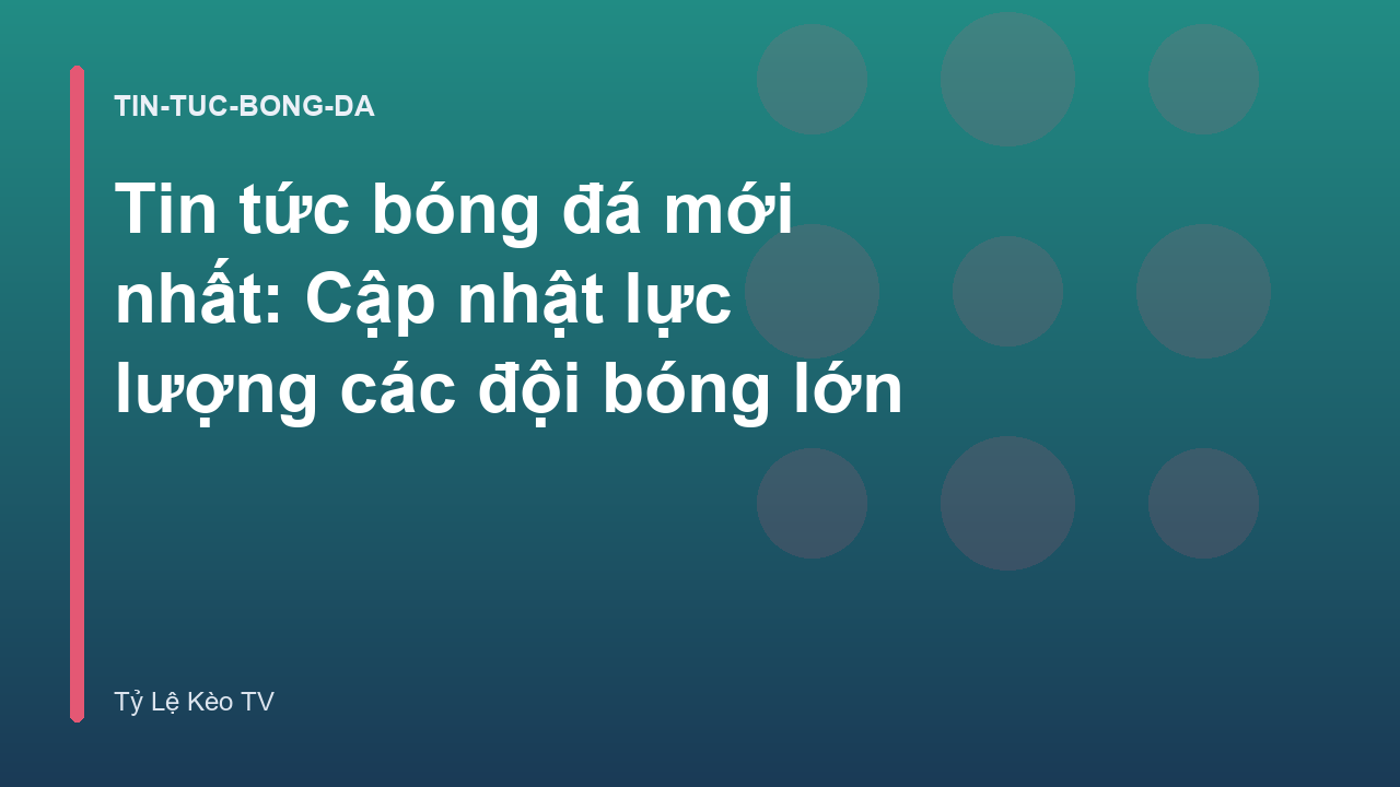 Read more about the article Tin tức bóng đá mới nhất: Cập nhật lực lượng các đội bóng lớn